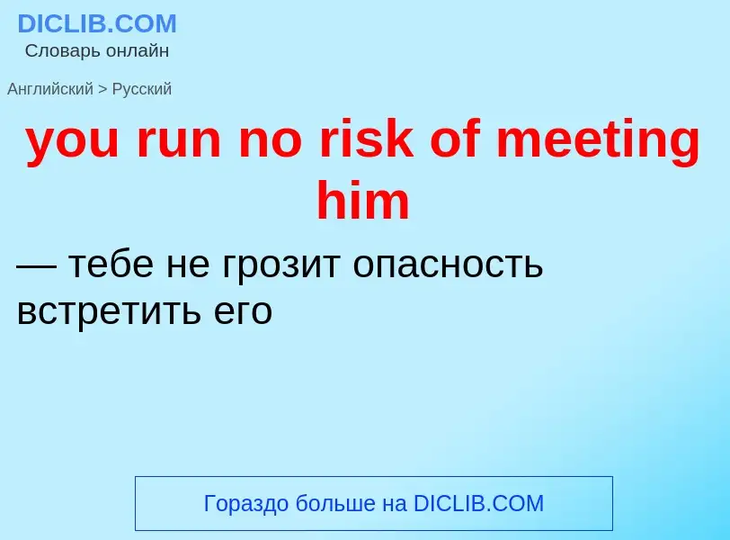 Traduzione di &#39you run no risk of meeting him&#39 in Russo