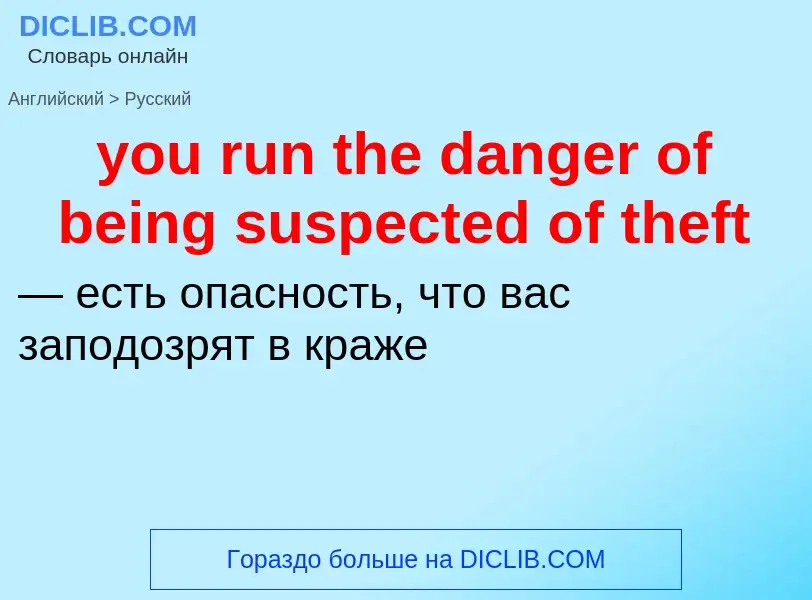 Traduzione di &#39you run the danger of being suspected of theft&#39 in Russo