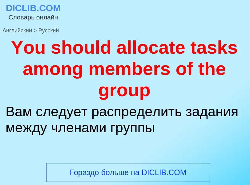 Traduzione di &#39You should allocate tasks among members of the group&#39 in Russo