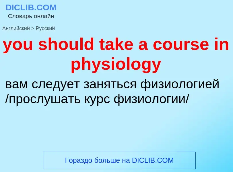 What is the Russian for you should take a course in physiology? Translation of &#39you should take a