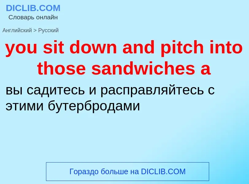 Traduzione di &#39you sit down and pitch into those sandwiches a&#39 in Russo