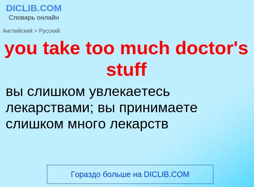 Traduzione di &#39you take too much doctor's stuff&#39 in Russo