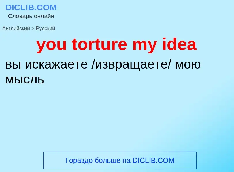 Traduzione di &#39you torture my idea&#39 in Russo