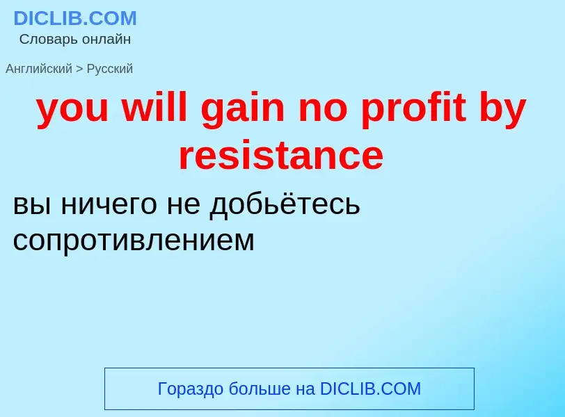 Traduzione di &#39you will gain no profit by resistance&#39 in Russo