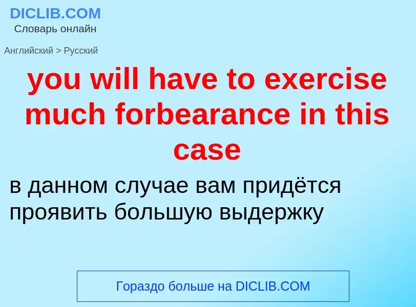 Traduzione di &#39you will have to exercise much forbearance in this case&#39 in Russo