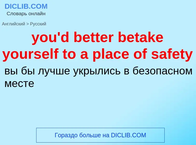 Traduzione di &#39you'd better betake yourself to a place of safety&#39 in Russo