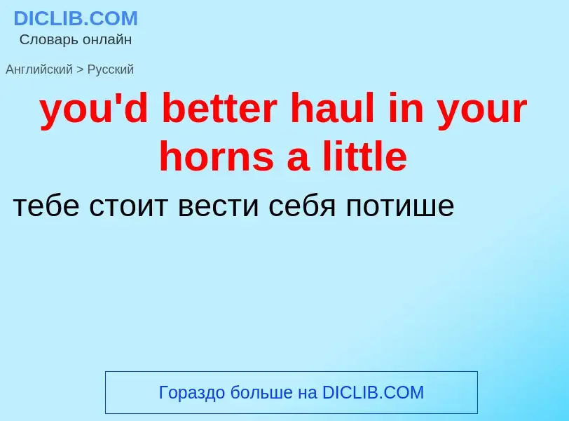 Traduzione di &#39you'd better haul in your horns a little&#39 in Russo