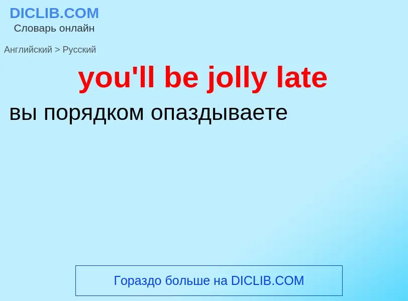 Traduzione di &#39you'll be jolly late&#39 in Russo