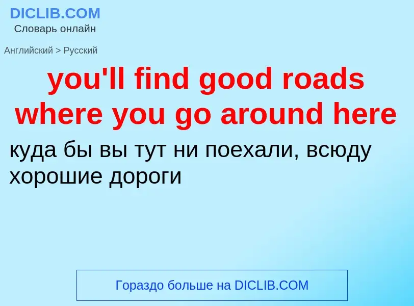 Traduzione di &#39you'll find good roads where you go around here&#39 in Russo