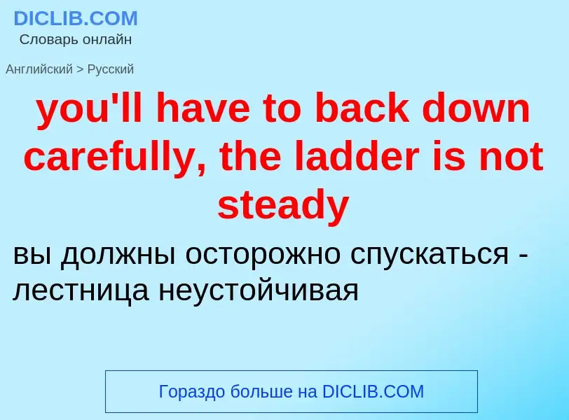 Traduzione di &#39you'll have to back down carefully, the ladder is not steady&#39 in Russo