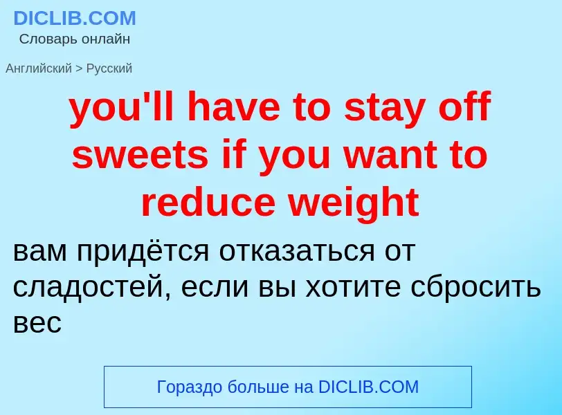 Traduzione di &#39you'll have to stay off sweets if you want to reduce weight&#39 in Russo