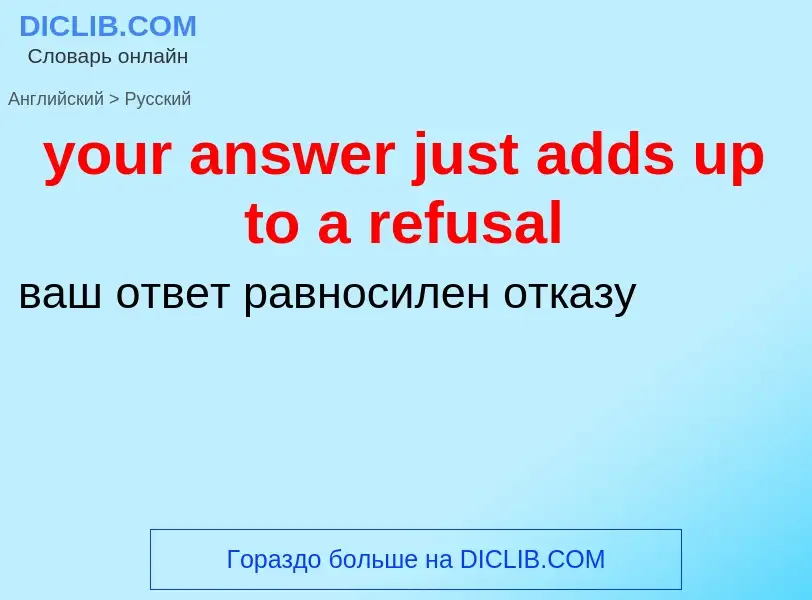 Traduzione di &#39your answer just adds up to a refusal&#39 in Russo