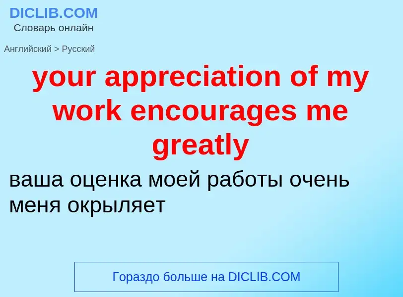 Traduzione di &#39your appreciation of my work encourages me greatly&#39 in Russo