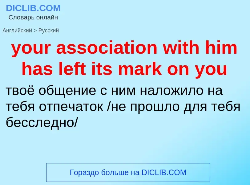 Traduzione di &#39your association with him has left its mark on you&#39 in Russo