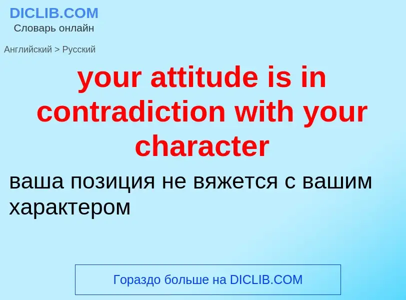 Como se diz your attitude is in contradiction with your character em Russo? Tradução de &#39your att