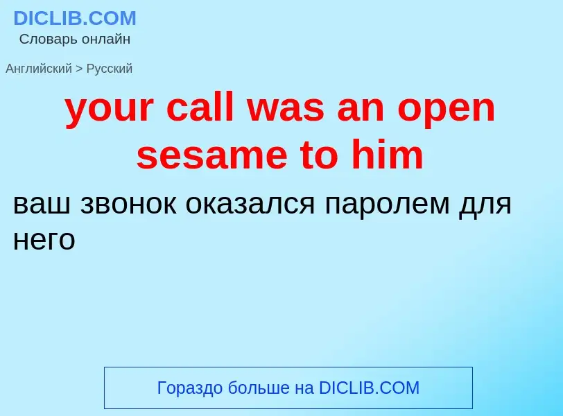 Traduzione di &#39your call was an open sesame to him&#39 in Russo