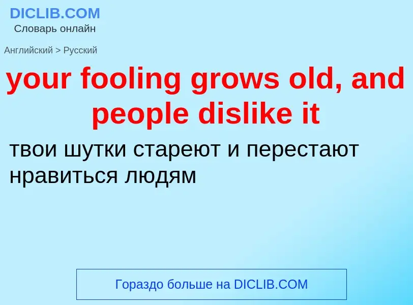 Traduzione di &#39your fooling grows old, and people dislike it&#39 in Russo