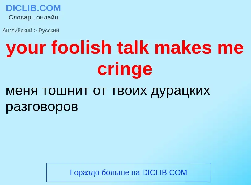 What is the Russian for your foolish talk makes me cringe? Translation of &#39your foolish talk make