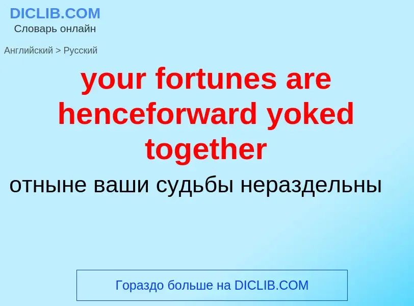 Como se diz your fortunes are henceforward yoked together em Russo? Tradução de &#39your fortunes ar