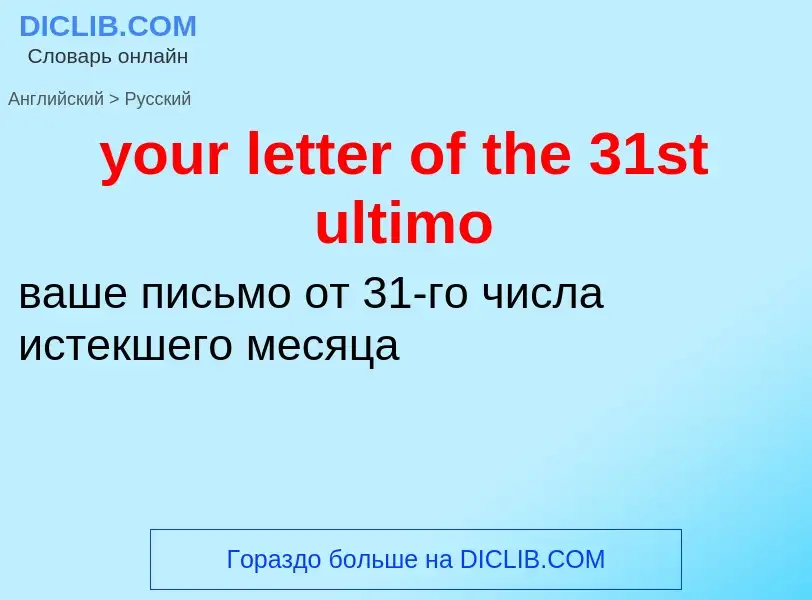 Como se diz your letter of the 31st ultimo em Russo? Tradução de &#39your letter of the 31st ultimo&