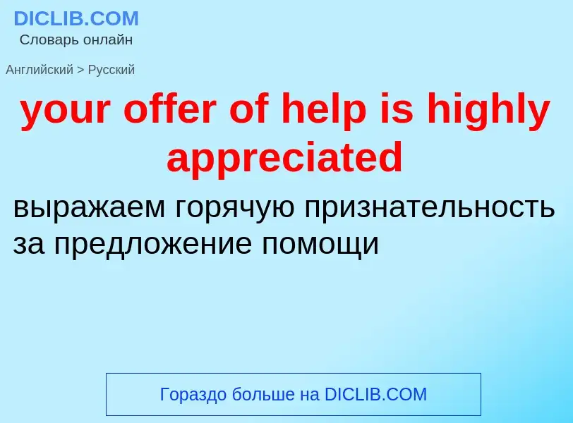 Como se diz your offer of help is highly appreciated em Russo? Tradução de &#39your offer of help is