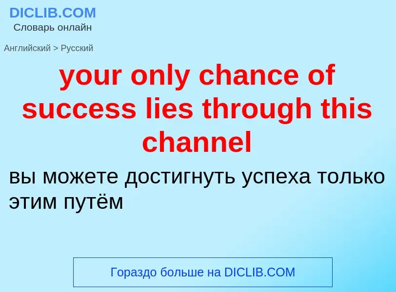 Como se diz your only chance of success lies through this channel em Russo? Tradução de &#39your onl