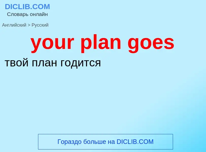 What is the Russian for your plan goes? Translation of &#39your plan goes&#39 to Russian