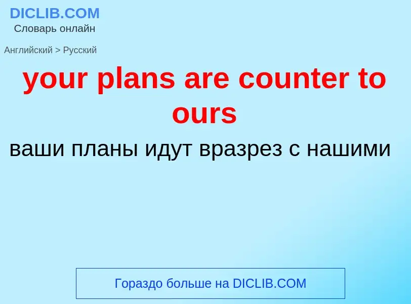 Traduzione di &#39your plans are counter to ours&#39 in Russo