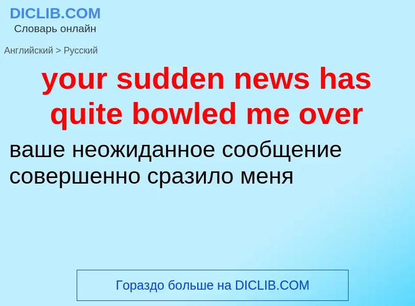 Traduzione di &#39your sudden news has quite bowled me over&#39 in Russo