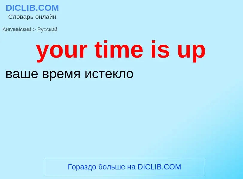 What is the Russian for your time is up? Translation of &#39your time is up&#39 to Russian