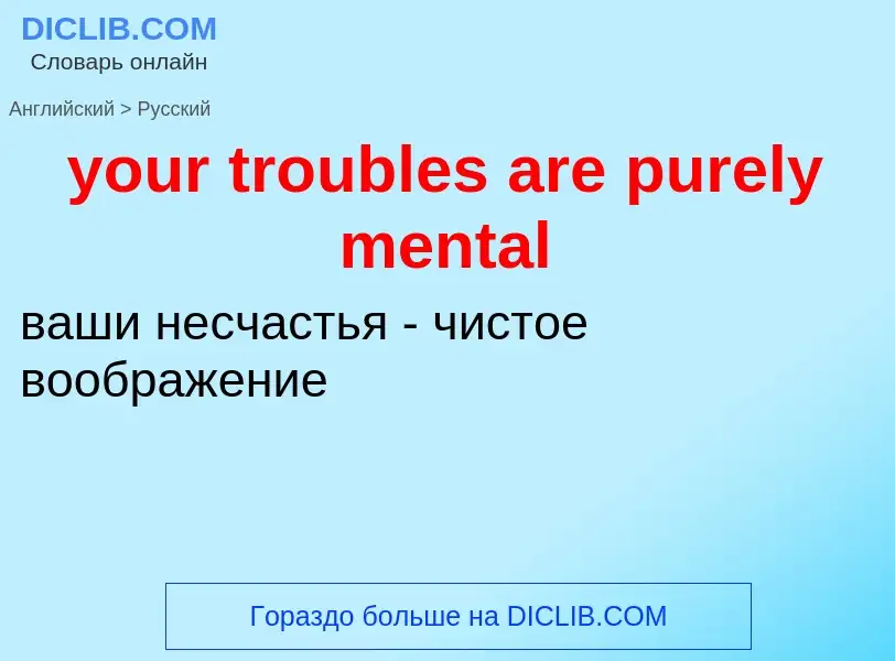 Traduzione di &#39your troubles are purely mental&#39 in Russo