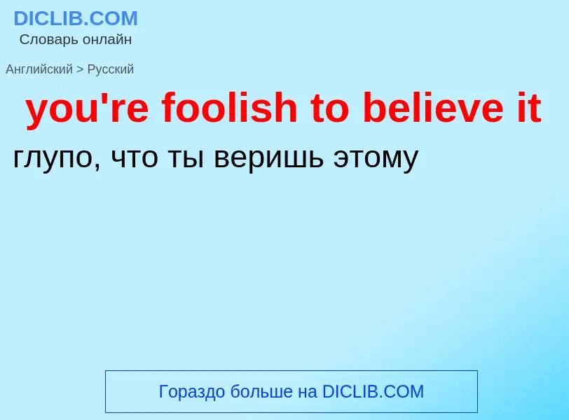 Traduzione di &#39you're foolish to believe it&#39 in Russo