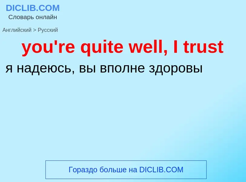 Traduzione di &#39you're quite well, I trust&#39 in Russo