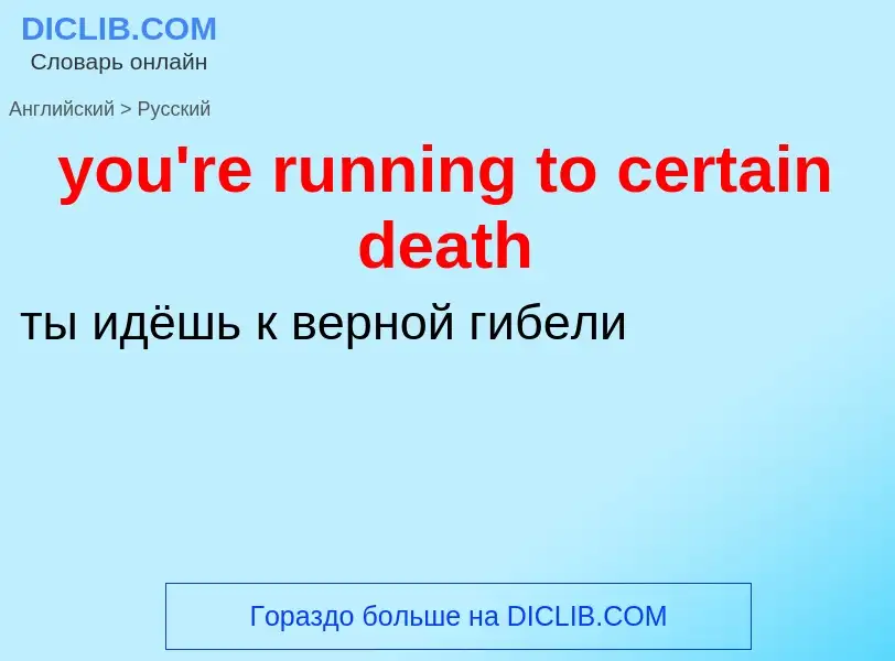 Traduzione di &#39you're running to certain death&#39 in Russo