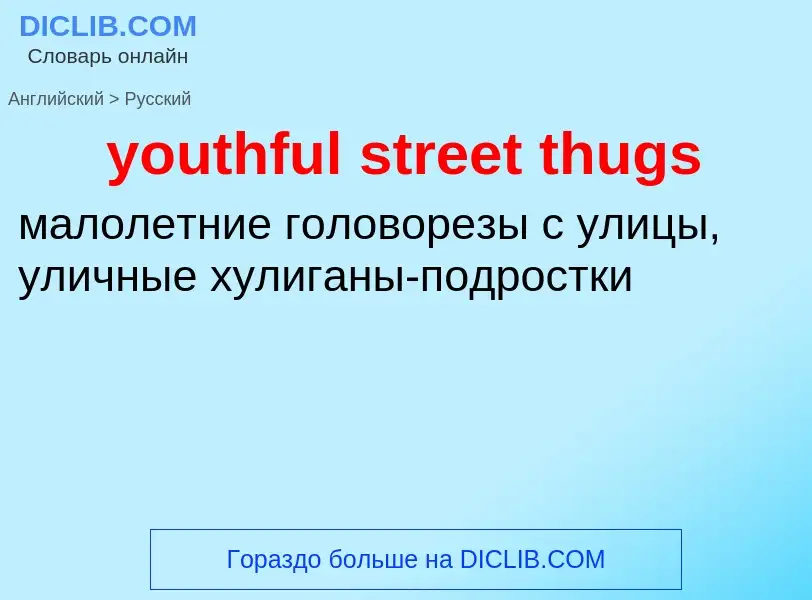 Como se diz youthful street thugs em Russo? Tradução de &#39youthful street thugs&#39 em Russo