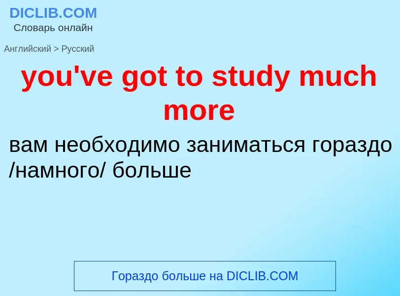 Traduzione di &#39you've got to study much more&#39 in Russo