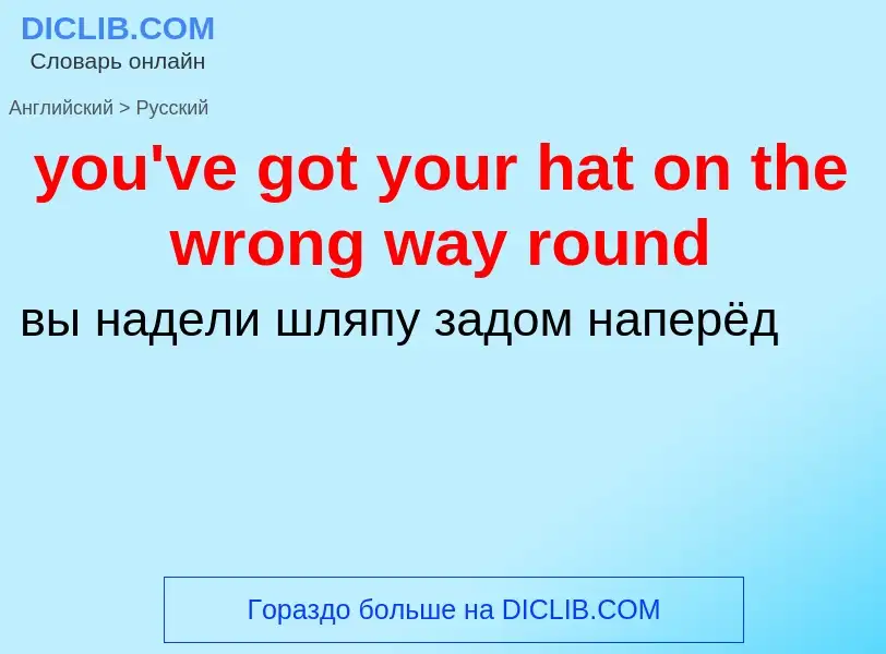 Traduzione di &#39you've got your hat on the wrong way round&#39 in Russo