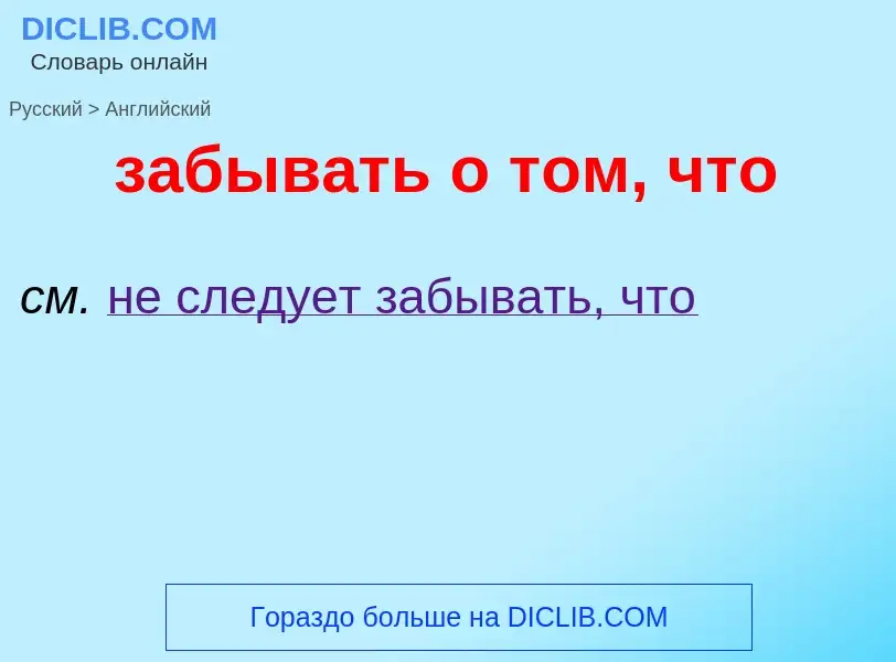 Как переводится забывать о том, что на Английский язык