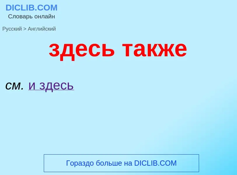 Como se diz здесь также em Inglês? Tradução de &#39здесь также&#39 em Inglês