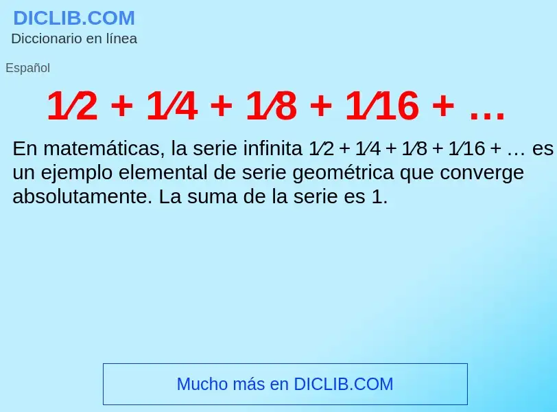 Qu'est-ce que 1⁄2 + 1⁄4 + 1⁄8 + 1⁄16 + … - définition