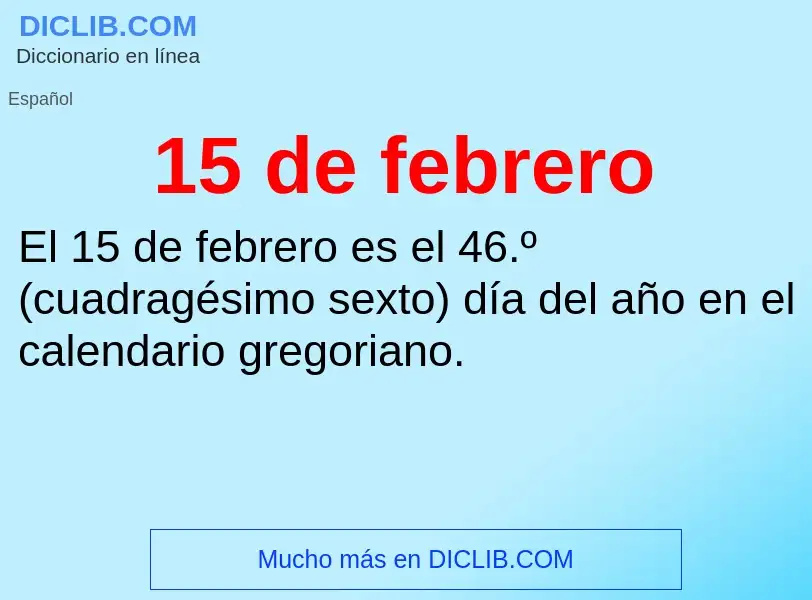 ¿Qué es 15 de febrero? - significado y definición