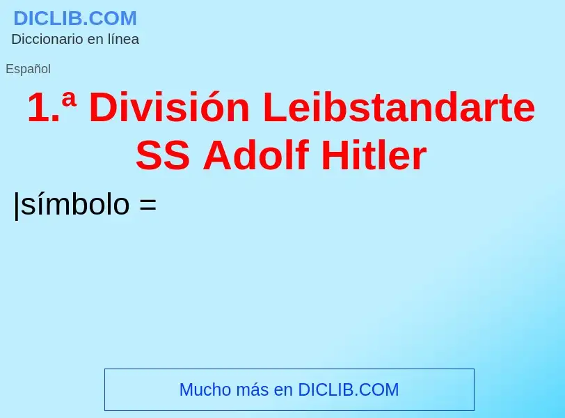 O que é 1.ª División Leibstandarte SS Adolf Hitler - definição, significado, conceito