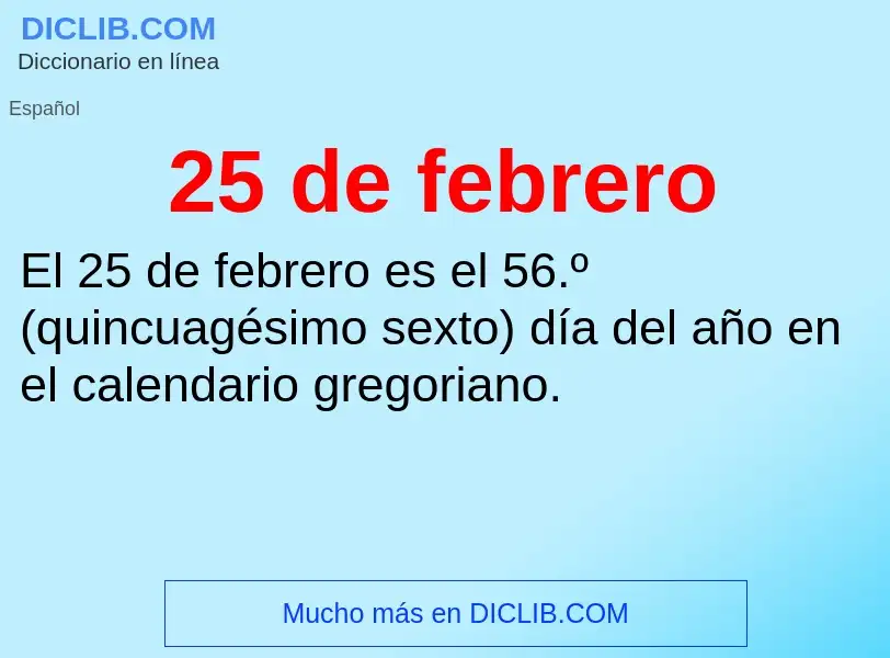 ¿Qué es 25 de febrero? - significado y definición