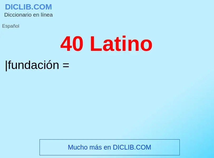 ¿Qué es 40 Latino? - significado y definición