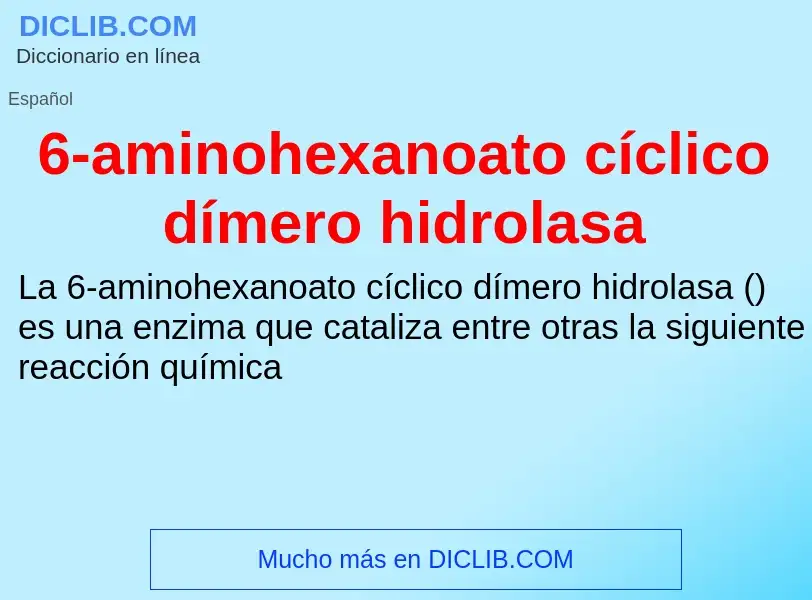 ¿Qué es 6-aminohexanoato cíclico dímero hidrolasa? - significado y definición