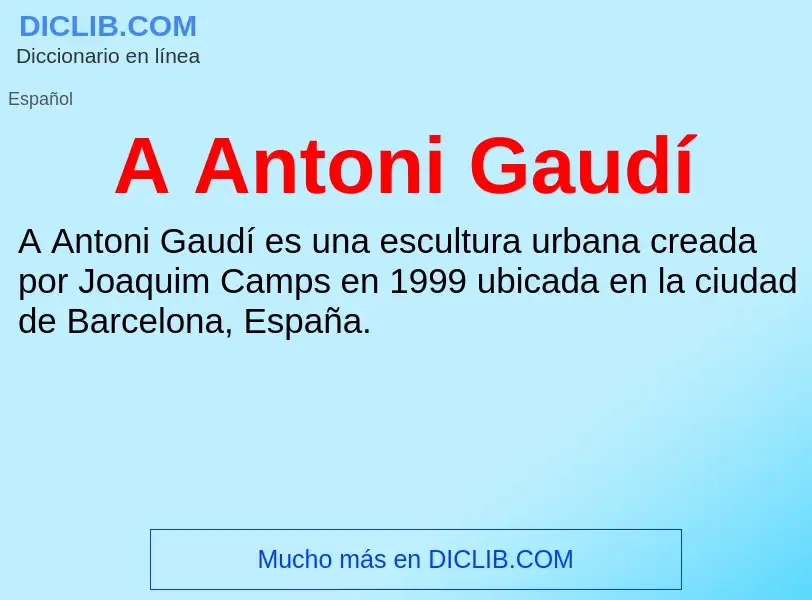 ¿Qué es A Antoni Gaudí? - significado y definición