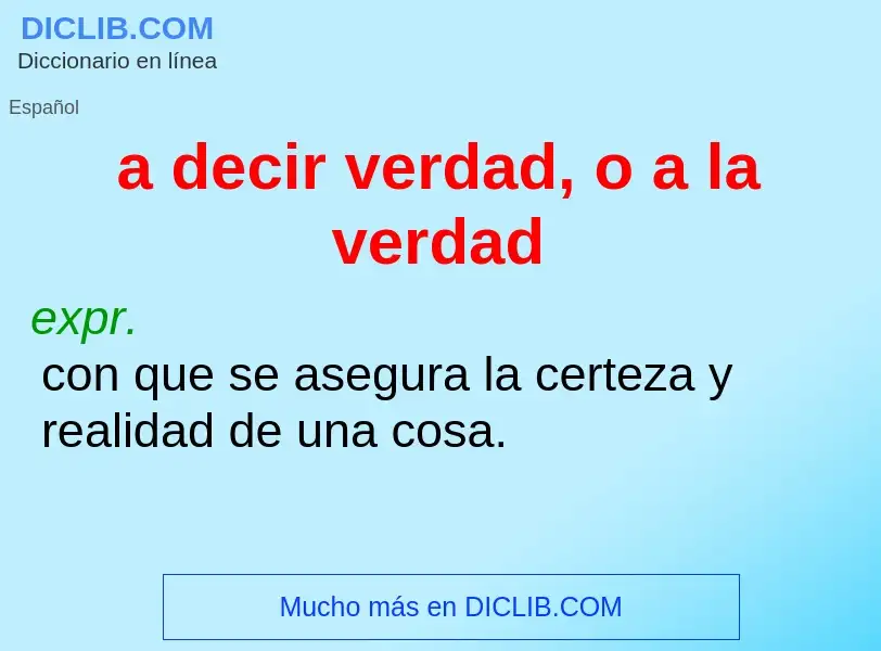 What is a decir verdad, o a la verdad - definition