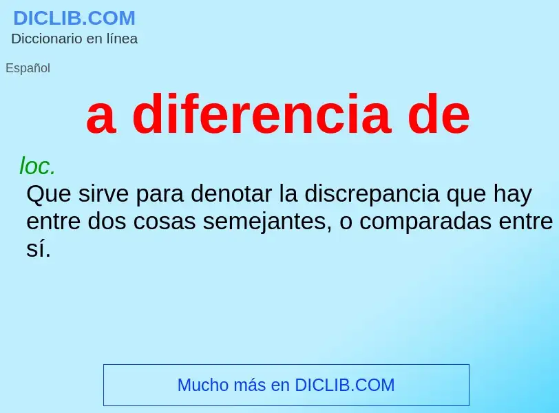 What is a diferencia de - meaning and definition