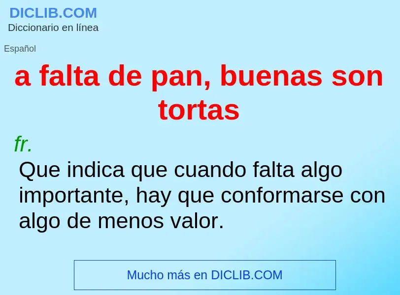 What is a falta de pan, buenas son tortas - meaning and definition