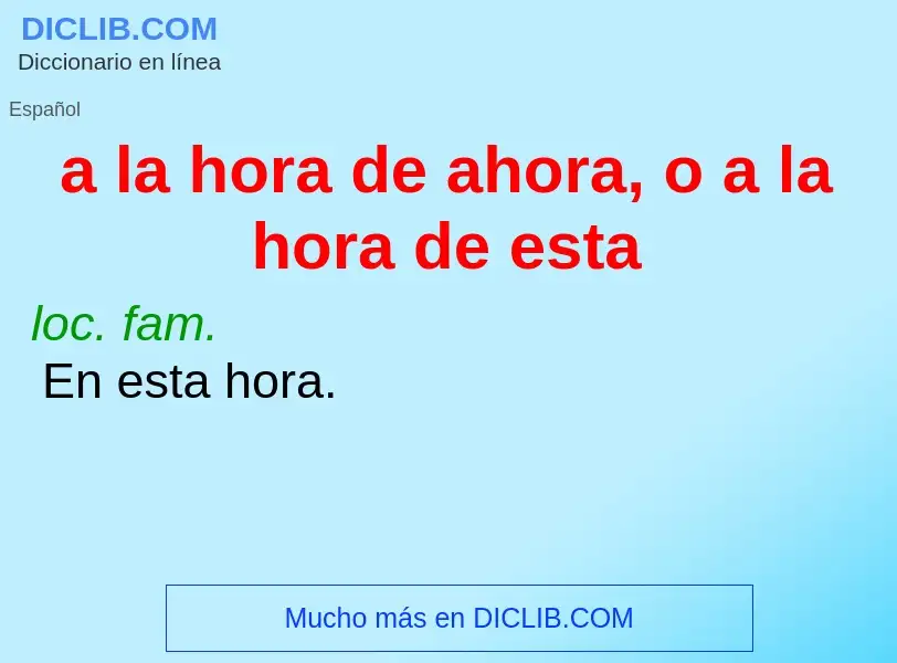 ¿Qué es a la hora de ahora, o a la hora de esta? - significado y definición